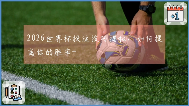 2026世界杯投注技巧揭秘，如何提高你的胜率-
