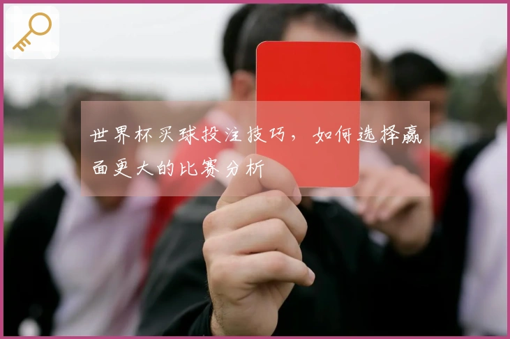 世界杯买球投注技巧，如何选择赢面更大的比赛分析