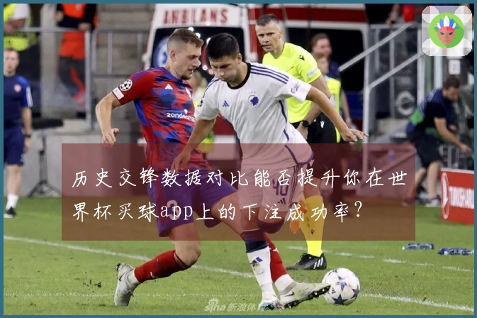 历史交锋数据对比能否提升你在世界杯买球app上的下注成功率？